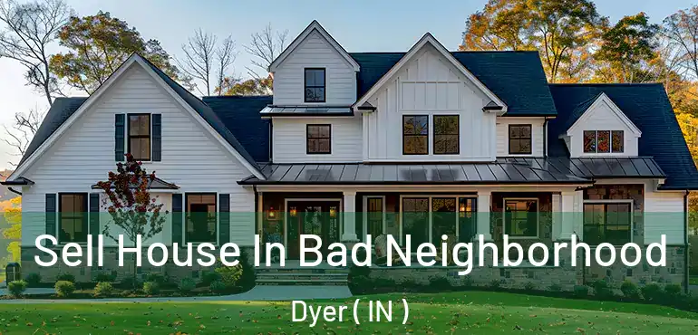 Sell House In Bad Neighborhood Dyer ( IN )