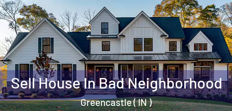 Sell House In Bad Neighborhood Greencastle ( IN )