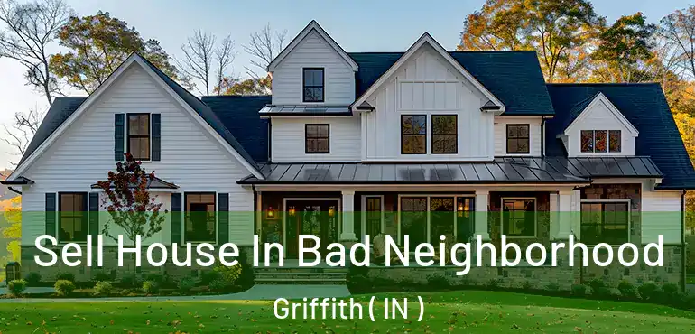 Sell House In Bad Neighborhood Griffith ( IN )