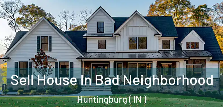 Sell House In Bad Neighborhood Huntingburg ( IN )