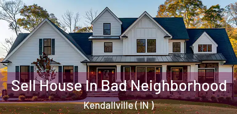 Sell House In Bad Neighborhood Kendallville ( IN )