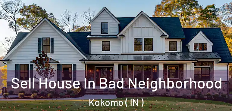 Sell House In Bad Neighborhood Kokomo ( IN )