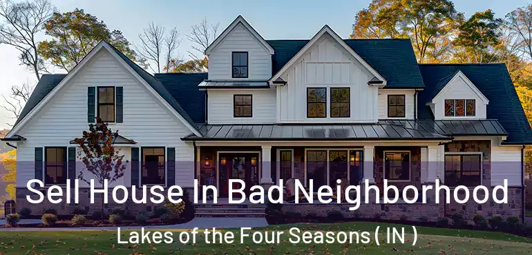 Sell House In Bad Neighborhood Lakes of the Four Seasons ( IN )