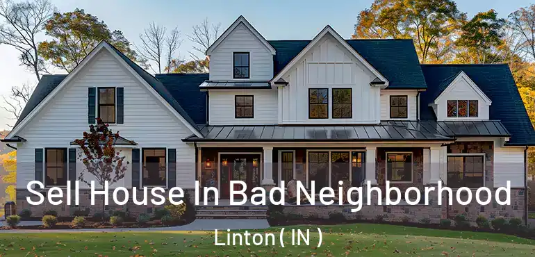 Sell House In Bad Neighborhood Linton ( IN )