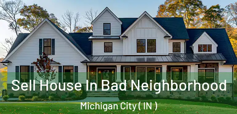 Sell House In Bad Neighborhood Michigan City ( IN )