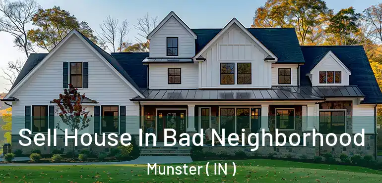 Sell House In Bad Neighborhood Munster ( IN )