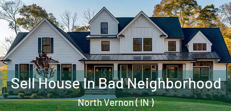Sell House In Bad Neighborhood North Vernon ( IN )
