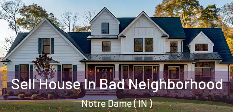 Sell House In Bad Neighborhood Notre Dame ( IN )