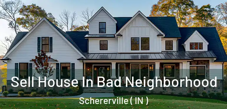 Sell House In Bad Neighborhood Schererville ( IN )