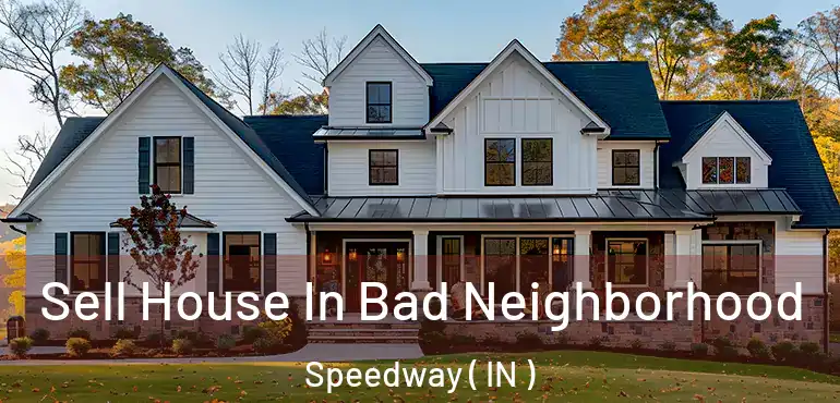 Sell House In Bad Neighborhood Speedway ( IN )