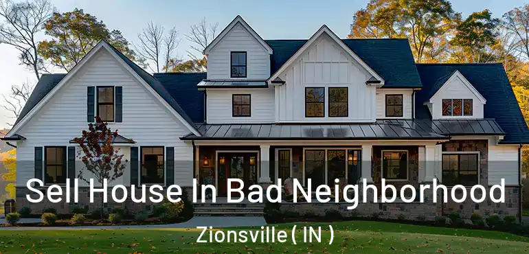 Sell House In Bad Neighborhood Zionsville ( IN )