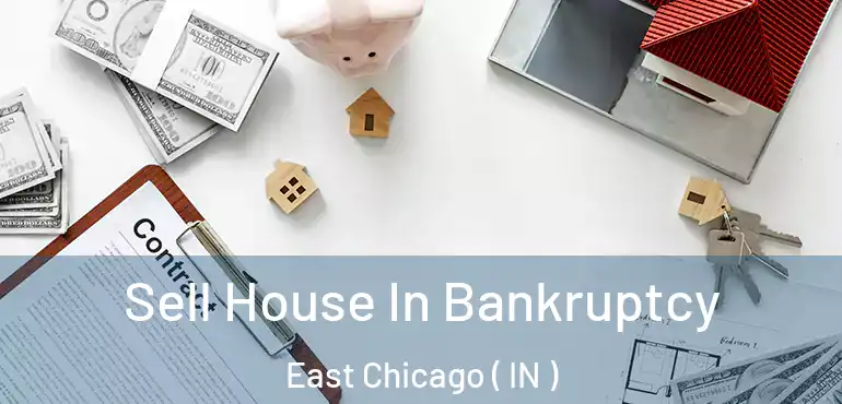  Sell House In Bankruptcy East Chicago ( IN )