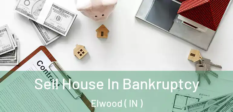 Sell House In Bankruptcy Elwood ( IN )