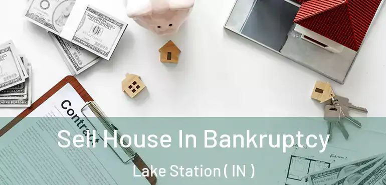  Sell House In Bankruptcy Lake Station ( IN )