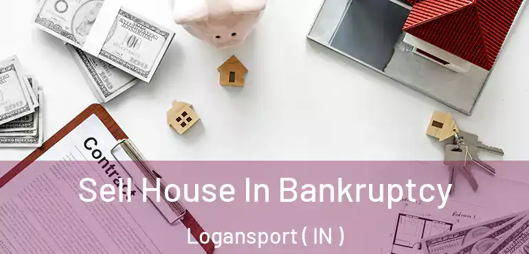 Sell House In Bankruptcy Logansport ( IN )
