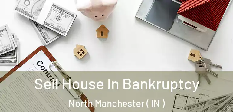 Sell House In Bankruptcy North Manchester ( IN )