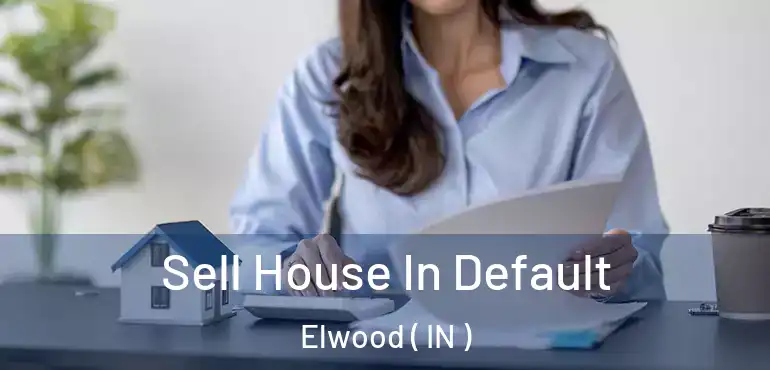 Sell House In Default Elwood ( IN )