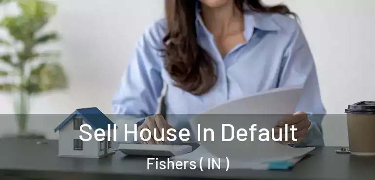 Sell House In Default Fishers ( IN )