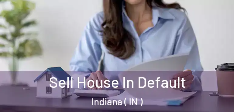  Sell House In Default Indiana ( IN )
