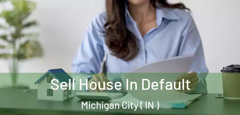  Sell House In Default Michigan City ( IN )