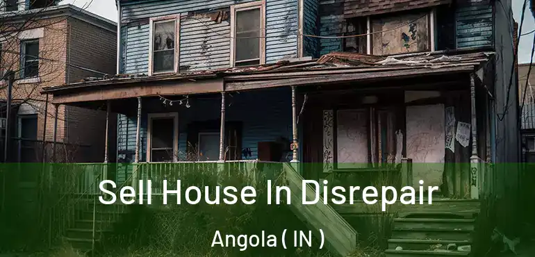 Sell House In Disrepair Angola ( IN )