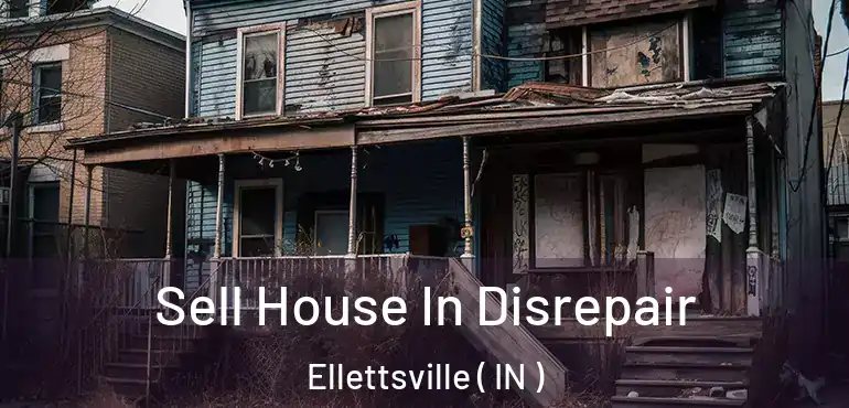 Sell House In Disrepair Ellettsville ( IN )