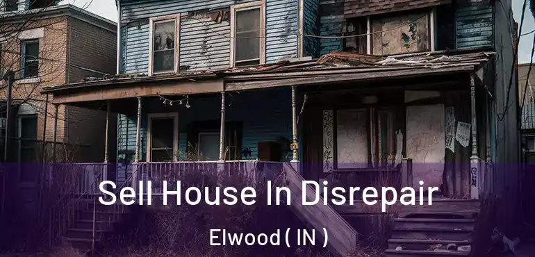 Sell House In Disrepair Elwood ( IN )