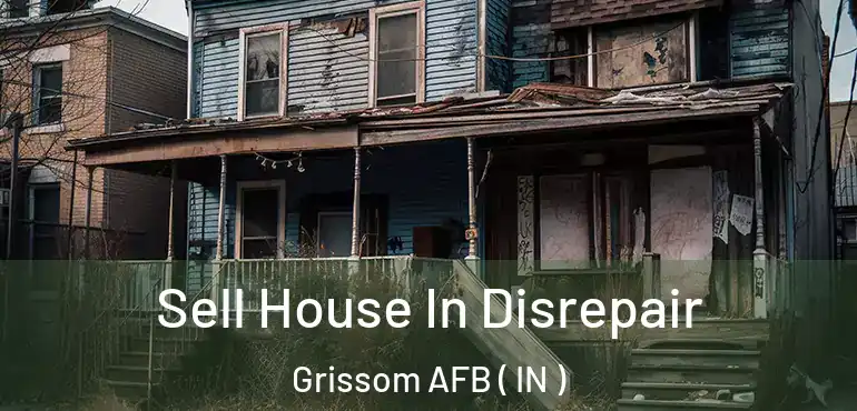 Sell House In Disrepair Grissom AFB ( IN )