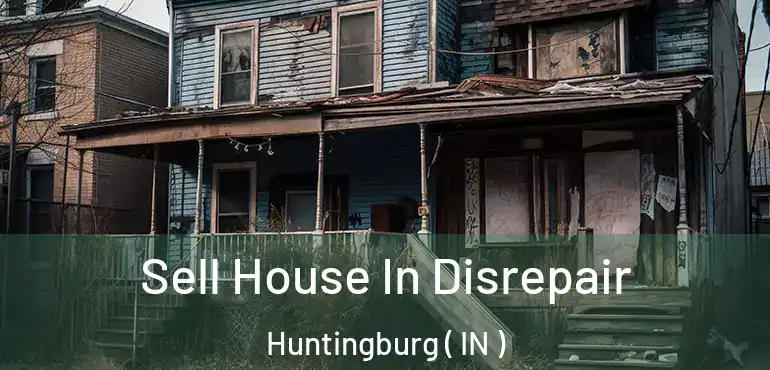 Sell House In Disrepair Huntingburg ( IN )