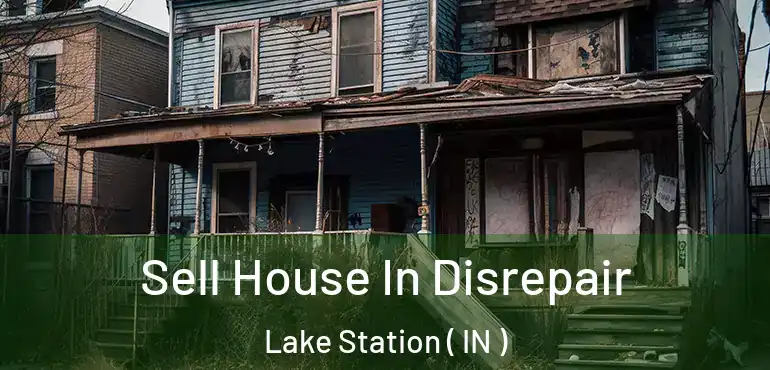 Sell House In Disrepair Lake Station ( IN )