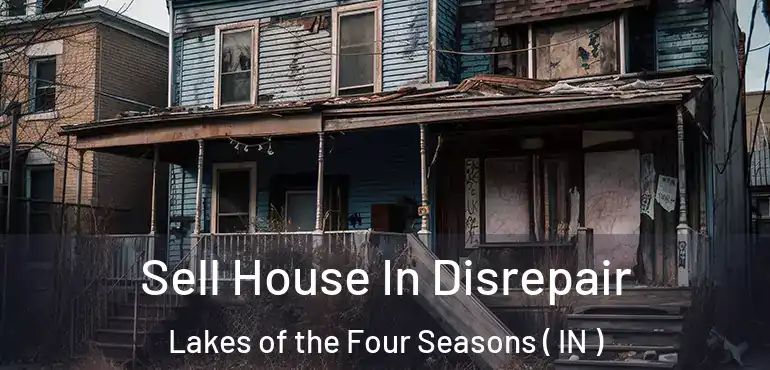 Sell House In Disrepair Lakes of the Four Seasons ( IN )
