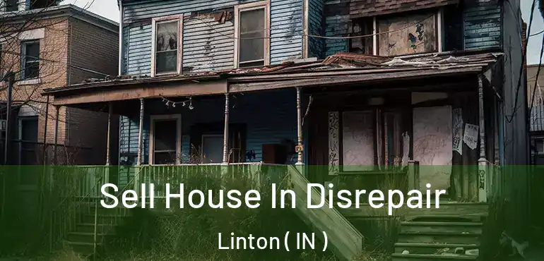 Sell House In Disrepair Linton ( IN )