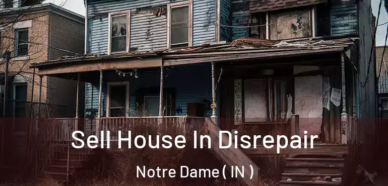 Sell House In Disrepair Notre Dame ( IN )