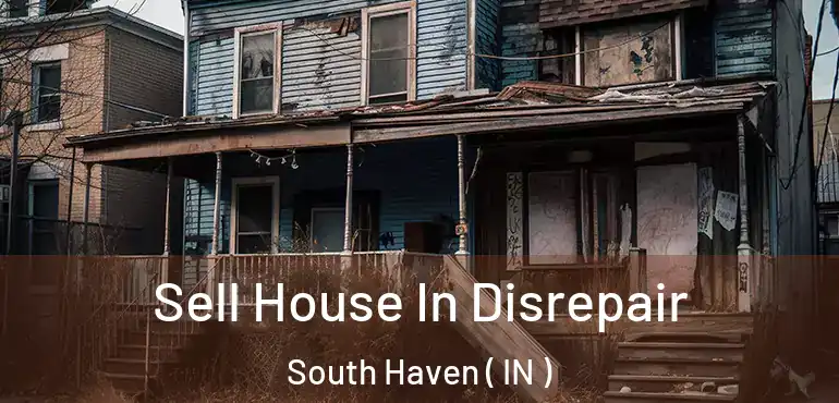 Sell House In Disrepair South Haven ( IN )