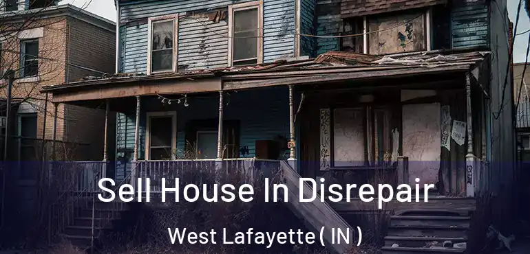 Sell House In Disrepair West Lafayette ( IN )