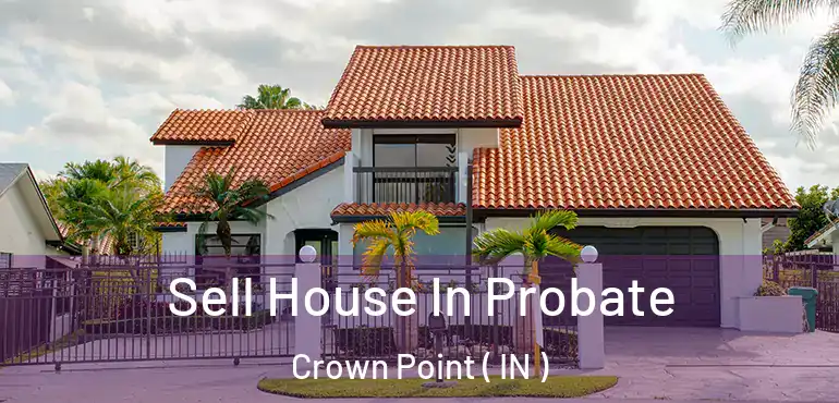  Sell House In Probate Crown Point ( IN )