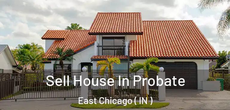  Sell House In Probate East Chicago ( IN )