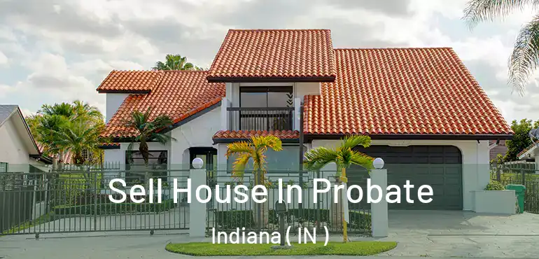 Sell House In Probate Indiana ( IN )