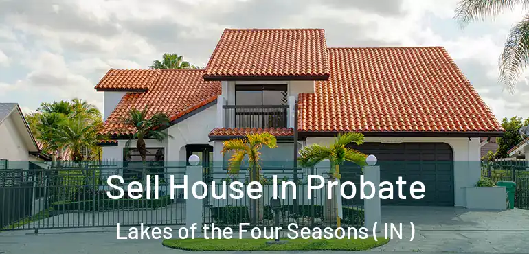 Sell House In Probate Lakes of the Four Seasons ( IN )