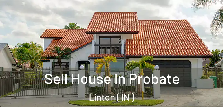  Sell House In Probate Linton ( IN )