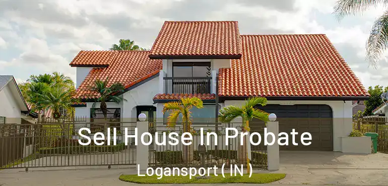 Sell House In Probate Logansport ( IN )