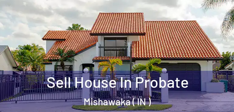  Sell House In Probate Mishawaka ( IN )