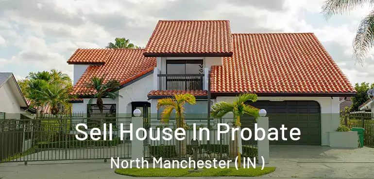  Sell House In Probate North Manchester ( IN )