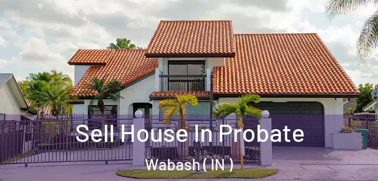  Sell House In Probate Wabash ( IN )
