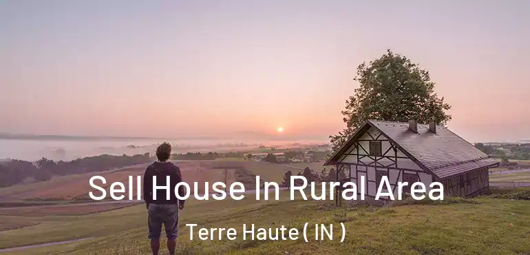 Sell House In Rural Area Terre Haute ( IN )