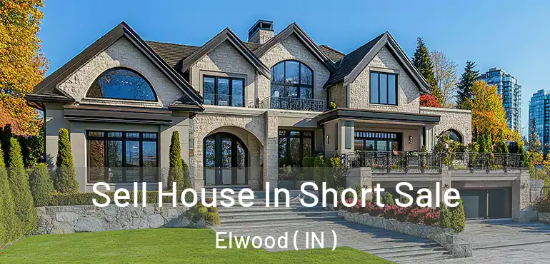 Sell House In Short Sale Elwood ( IN )