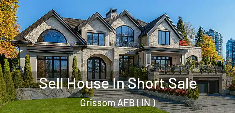 Sell House In Short Sale Grissom AFB ( IN )