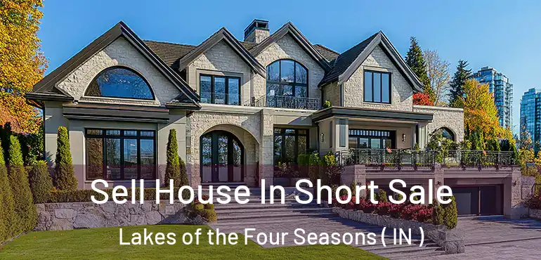 Sell House In Short Sale Lakes of the Four Seasons ( IN )