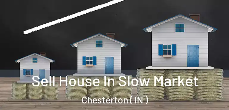 Sell House In Slow Market Chesterton ( IN )