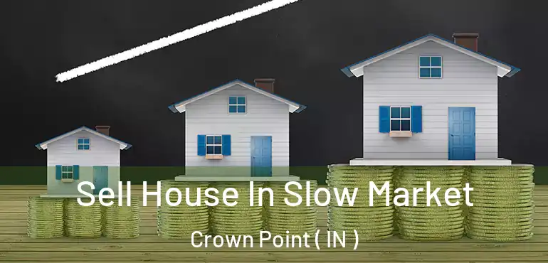  Sell House In Slow Market Crown Point ( IN )